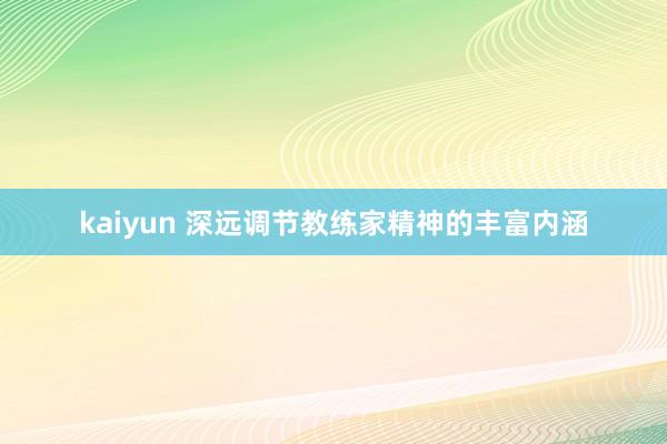 kaiyun 深远调节教练家精神的丰富内涵