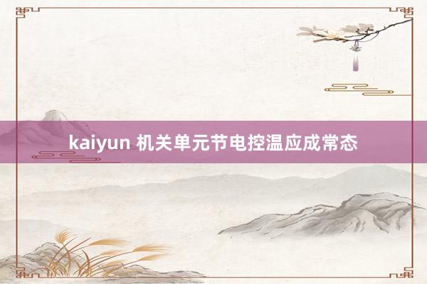 kaiyun 机关单元节电控温应成常态