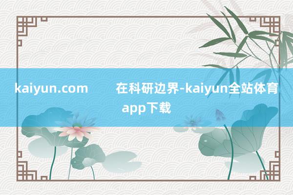 kaiyun.com        在科研边界-kaiyun全站体育app下载