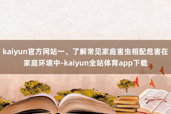 kaiyun官方网站一、了解常见家庭害虫相配危害在家庭环境中-kaiyun全站体育app下载