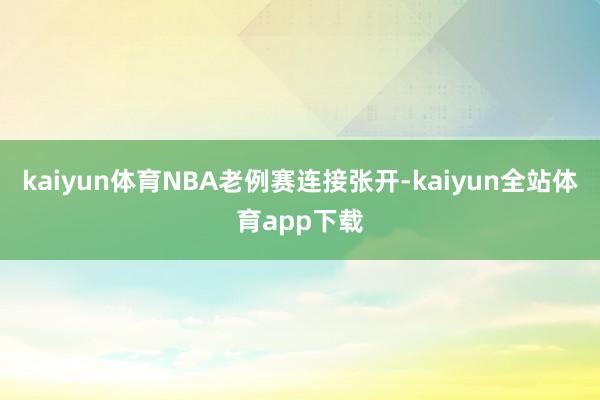 kaiyun体育NBA老例赛连接张开-kaiyun全站体育app下载