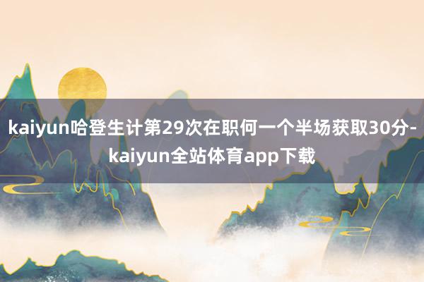 kaiyun哈登生计第29次在职何一个半场获取30分-kaiyun全站体育app下载