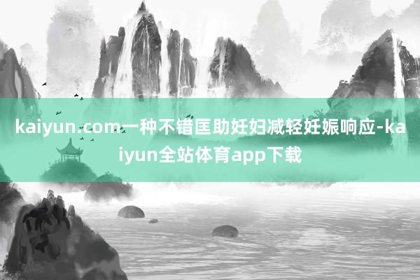 kaiyun.com一种不错匡助妊妇减轻妊娠响应-kaiyun全站体育app下载